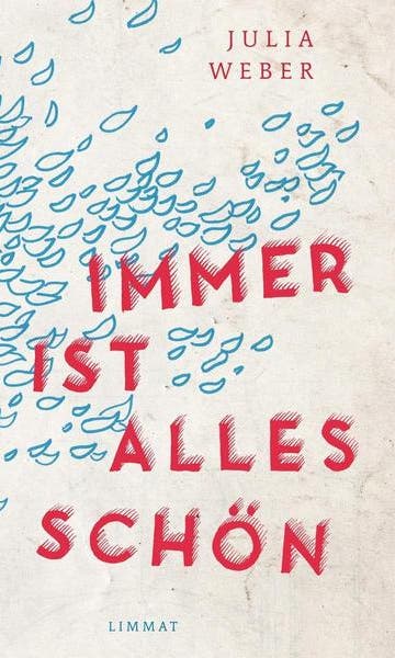 Julia Weber: Everything is always beautiful. Novel. Limmat-Verlag 2017, 256 pp.
